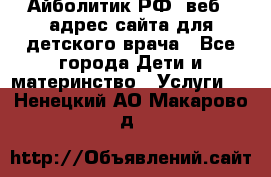 Айболитик.РФ  веб – адрес сайта для детского врача - Все города Дети и материнство » Услуги   . Ненецкий АО,Макарово д.